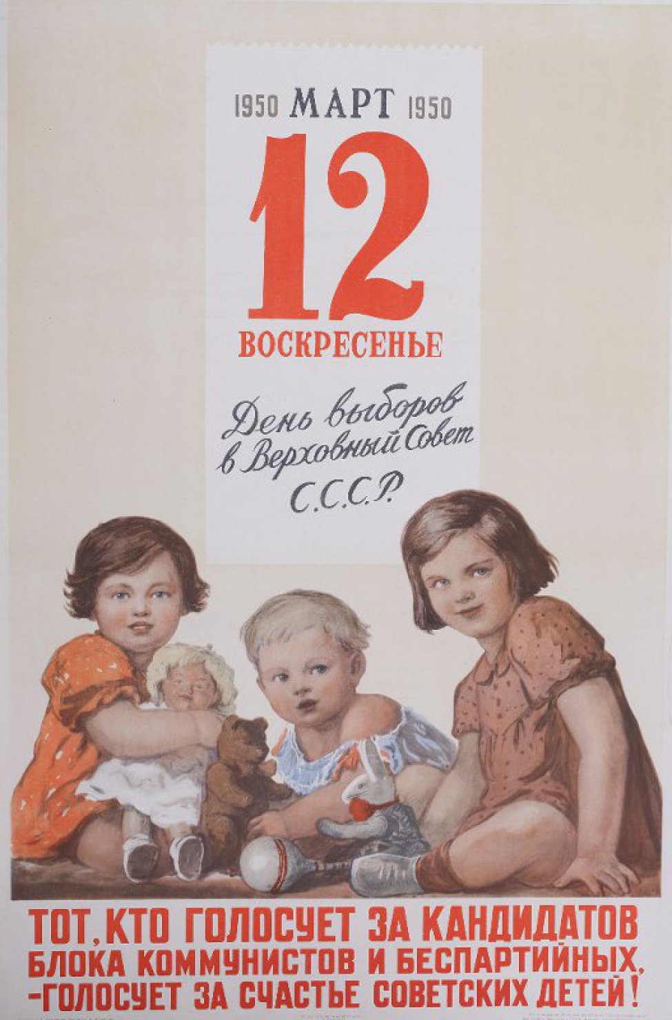 Изображен лист календаря: "12 марта 1950 г." Под ним сидят трое детей с игрушками. Слева девочка с куклой, в центре - с медведем и справа с зайцем. Ниже надпись: "Тот кто голосует за кандидатов блока коммунистов и беспартийных, голосует за счастье советских детей".